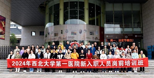 凝“新”聚力 筑梦谱新章 ——西北大学第一医院举办2024年新入职人员岗前培训